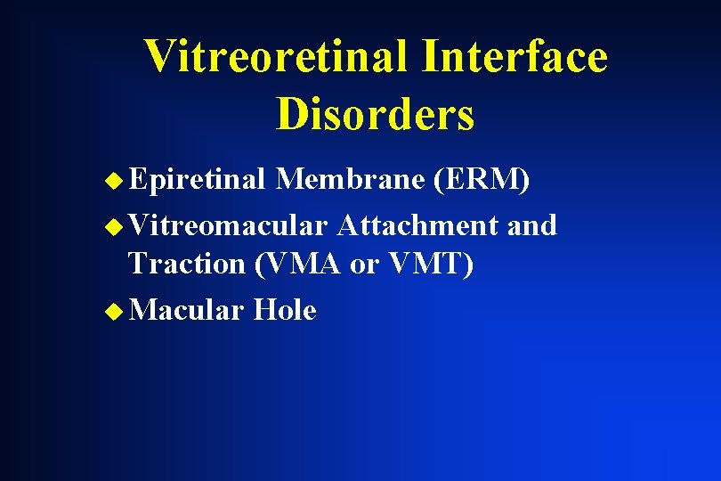 Vitreoretinal Interface Disorders u Epiretinal Membrane (ERM) u Vitreomacular Attachment and Traction (VMA or Vitreoretinal Interface Disorders u Epiretinal Membrane (ERM) u Vitreomacular Attachment and Traction (VMA or
