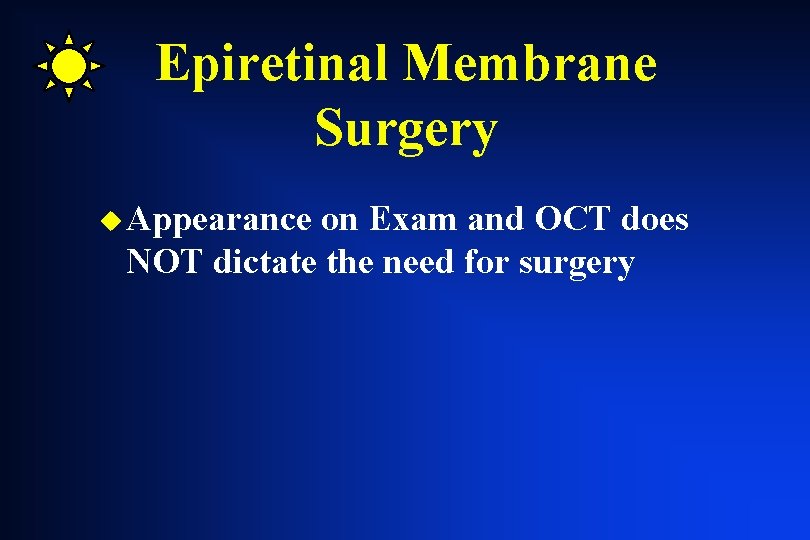 Epiretinal Membrane Surgery u Appearance on Exam and OCT does NOT dictate the need Epiretinal Membrane Surgery u Appearance on Exam and OCT does NOT dictate the need