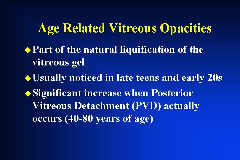 Age Related Vitreous Opacities u Part of the natural liquification of the vitreous gel Age Related Vitreous Opacities u Part of the natural liquification of the vitreous gel