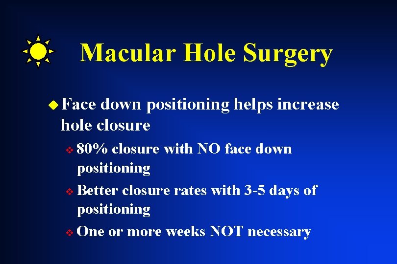 Macular Hole Surgery u Face down positioning helps increase hole closure 80% closure with Macular Hole Surgery u Face down positioning helps increase hole closure 80% closure with