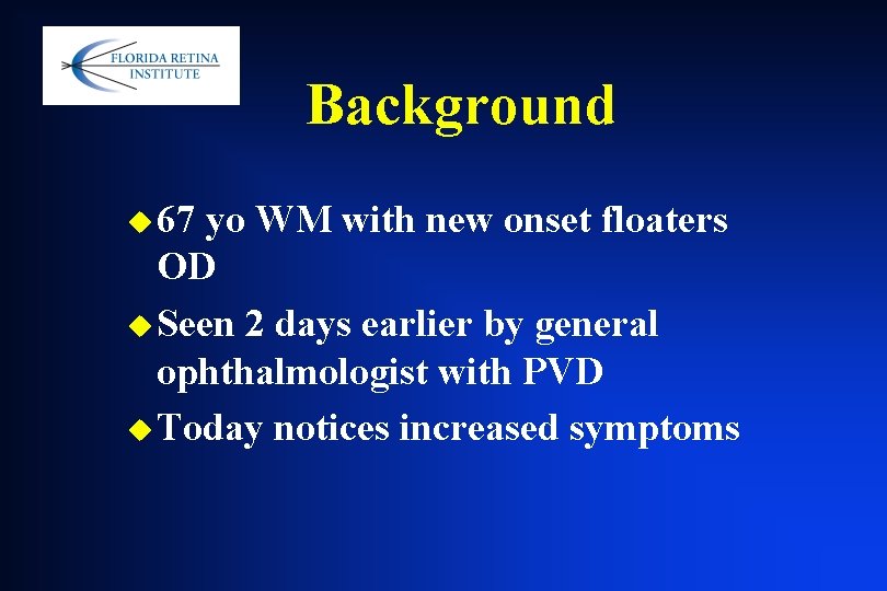 Background u 67 yo WM with new onset floaters OD u Seen 2 days Background u 67 yo WM with new onset floaters OD u Seen 2 days