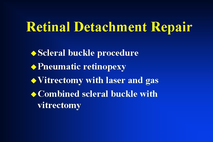 Retinal Detachment Repair u Scleral buckle procedure u Pneumatic retinopexy u Vitrectomy with laser Retinal Detachment Repair u Scleral buckle procedure u Pneumatic retinopexy u Vitrectomy with laser