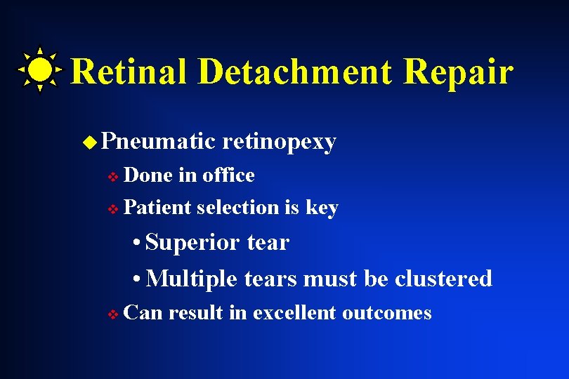Retinal Detachment Repair u Pneumatic retinopexy Done in office v Patient selection is key Retinal Detachment Repair u Pneumatic retinopexy Done in office v Patient selection is key
