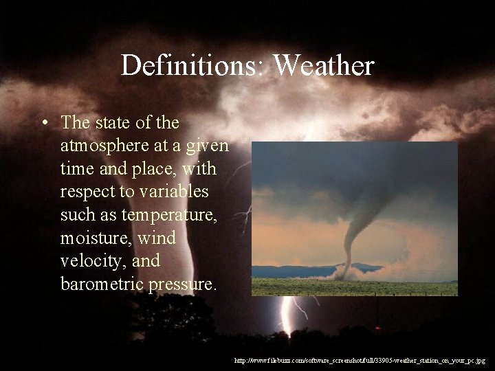 Definitions: Weather • The state of the atmosphere at a given time and place,