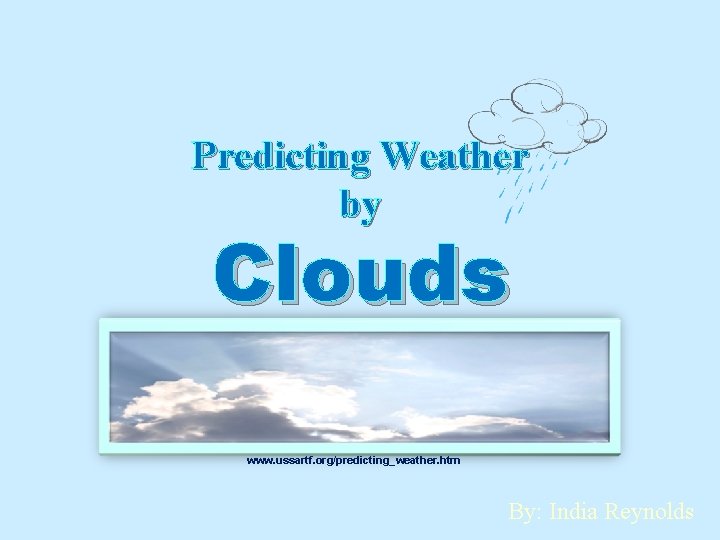 Predicting Weather by Clouds www. ussartf. org/predicting_weather. htm By: India Reynolds 