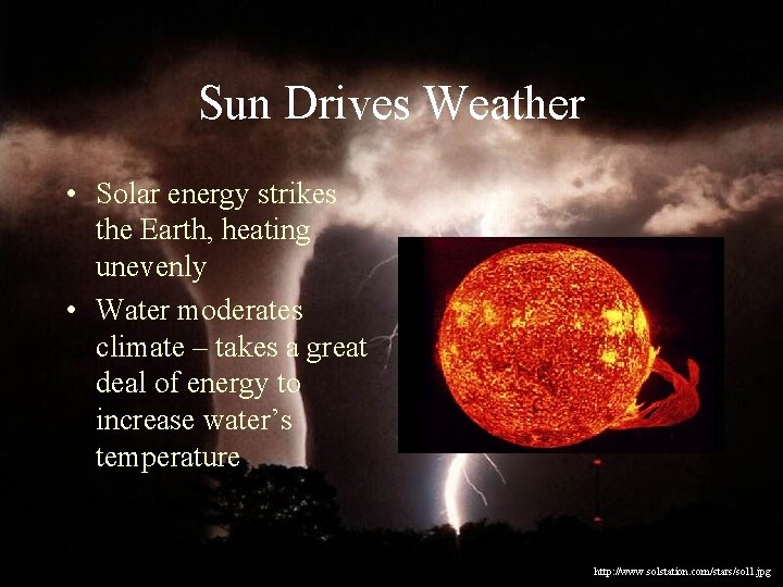 Sun Drives Weather • Solar energy strikes the Earth, heating unevenly • Water moderates