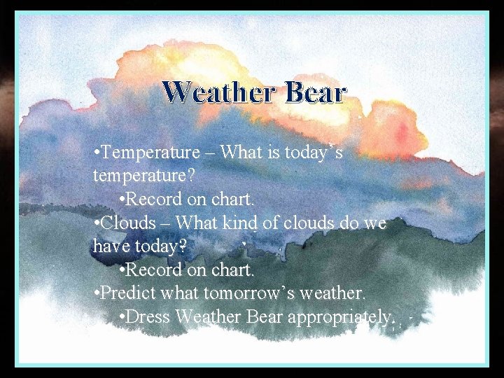 Weather Bear • Temperature – What is today’s temperature? • Record on chart. •