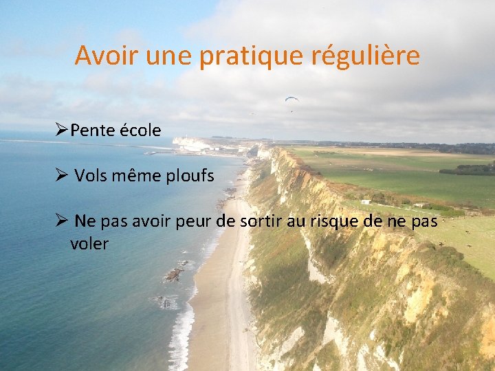 Avoir une pratique régulière ØPente école Ø Vols même ploufs Ø Ne pas avoir