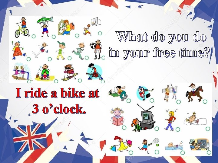 What do you do in your free time? I ride a bike at 3