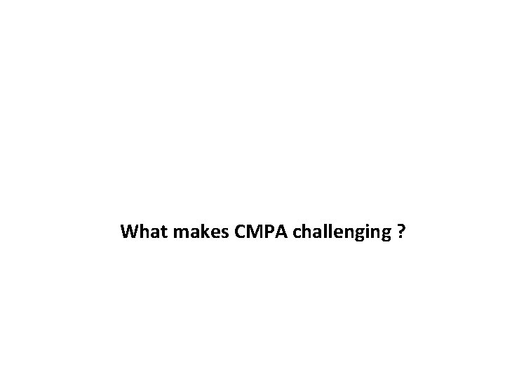 What makes CMPA challenging ? 