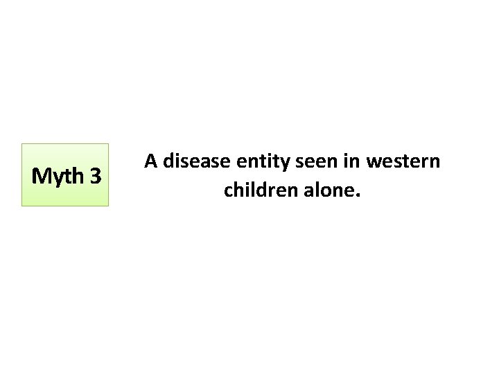 Myth 3 A disease entity seen in western children alone. 