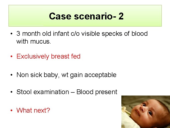 Case scenario- 2 • 3 month old infant c/o visible specks of blood with