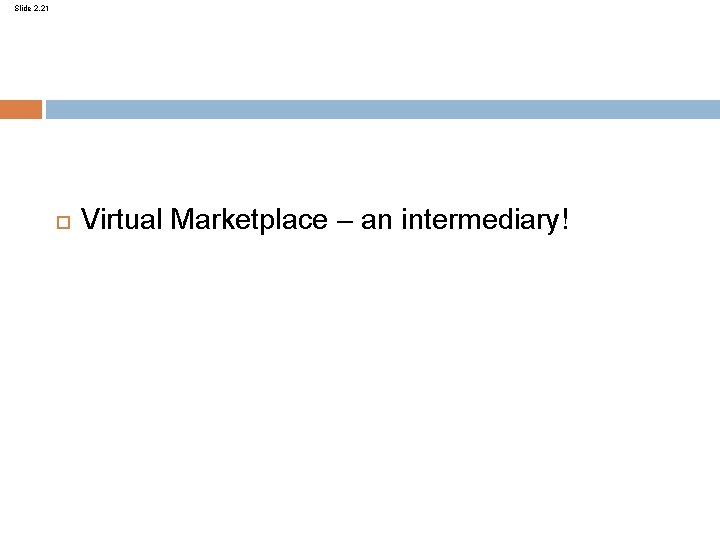 Slide 2. 21 Virtual Marketplace – an intermediary! 