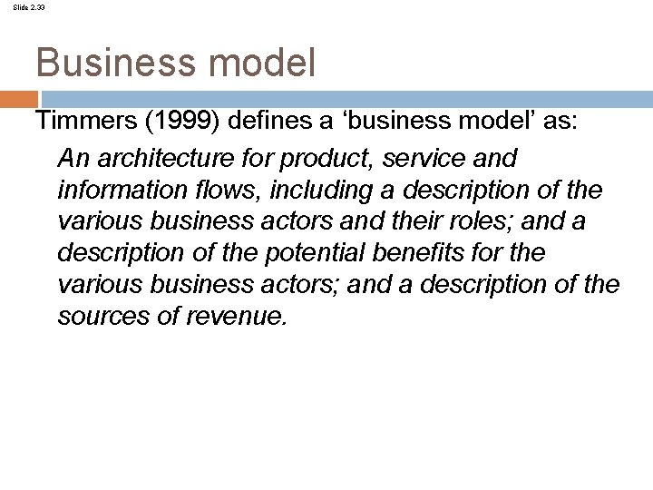 Slide 2. 33 Business model Timmers (1999) defines a ‘business model’ as: An architecture