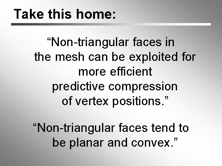 Take this home: “Non-triangular faces in the mesh can be exploited for more efficient