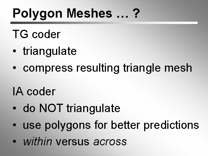 Polygon Meshes … ? TG coder • triangulate • compress resulting triangle mesh IA