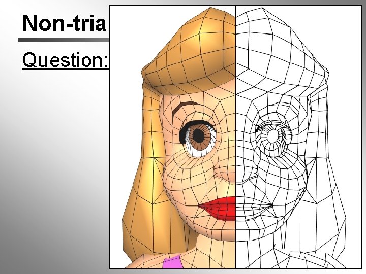Non-triangular Faces Question: Why would a mesh have a non-triangular face? 