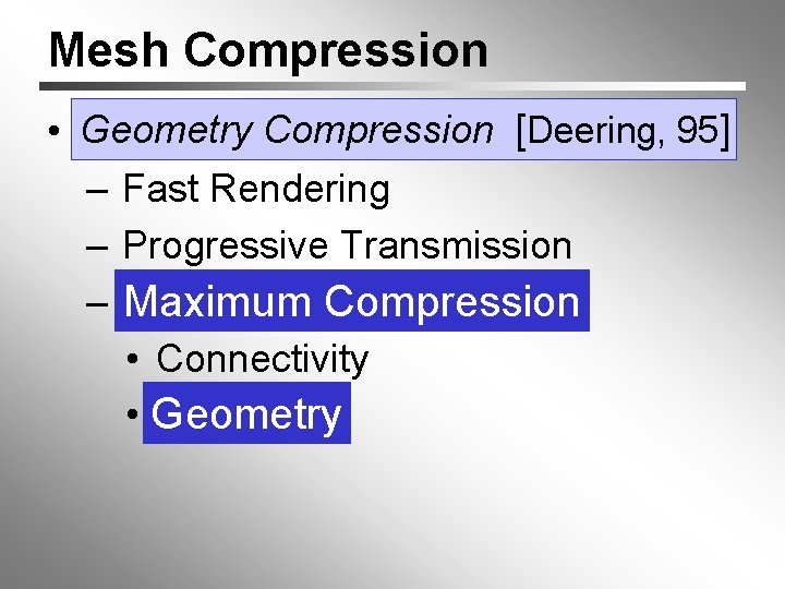 Mesh Compression • Geometry Compression [[Deering, 95] – Fast Rendering – Progressive Transmission –