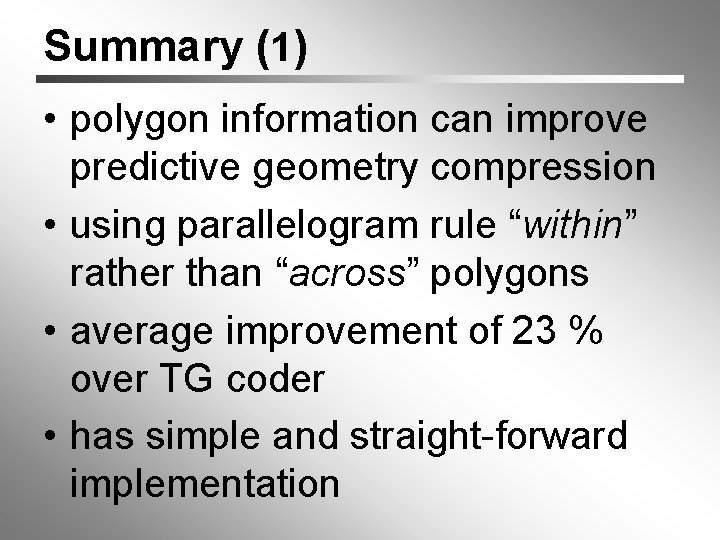 Summary (1) • polygon information can improve predictive geometry compression • using parallelogram rule