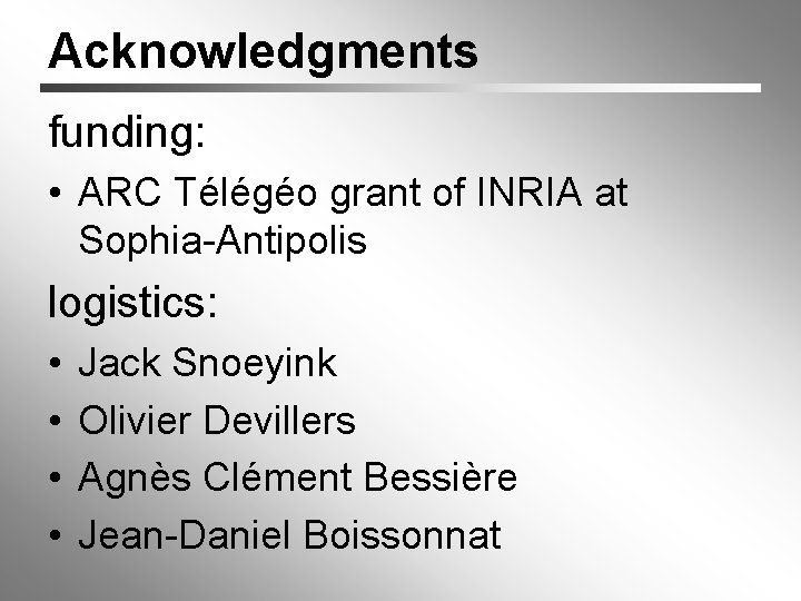 Acknowledgments funding: • ARC Télégéo grant of INRIA at Sophia-Antipolis logistics: • • Jack