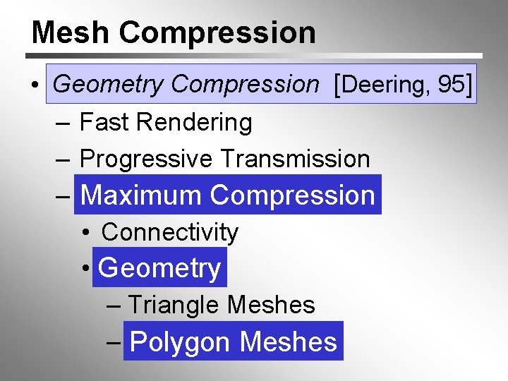 Mesh Compression • Geometry Compression [[Deering, 95] – Fast Rendering – Progressive Transmission –