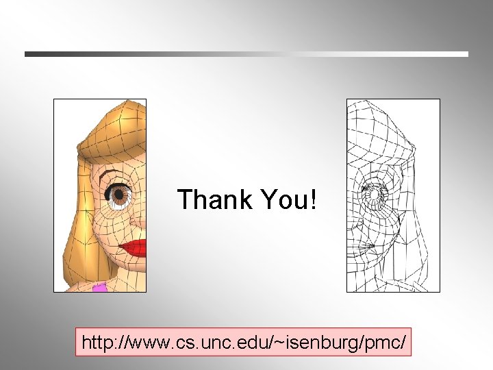 Thank You! http: //www. cs. unc. edu/~isenburg/pmc/ 