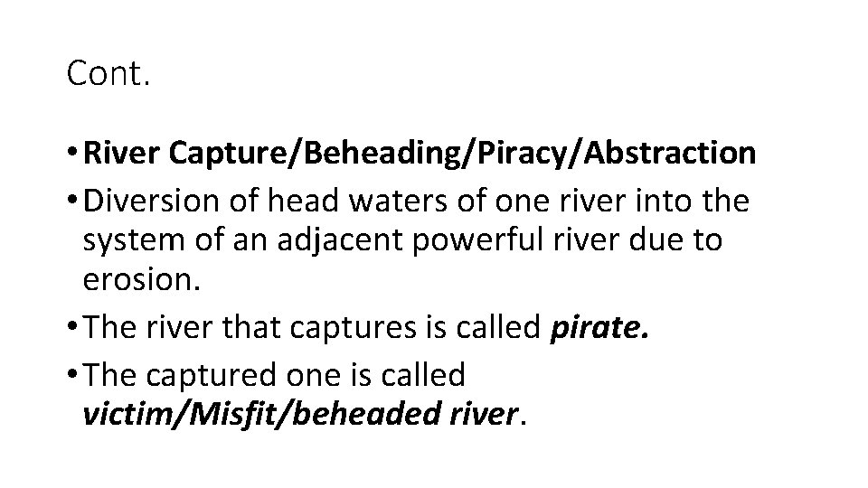 Cont. • River Capture/Beheading/Piracy/Abstraction • Diversion of head waters of one river into the