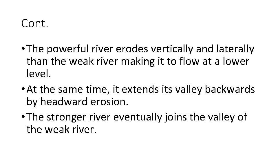 Cont. • The powerful river erodes vertically and laterally than the weak river making