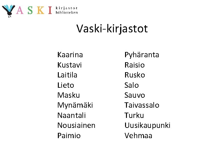 Vaski-kirjastot Kaarina Kustavi Laitila Lieto Masku Mynämäki Naantali Nousiainen Paimio Pyhäranta Raisio Rusko Salo