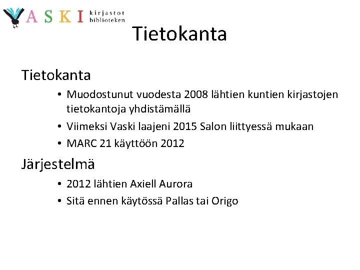 Tietokanta • Muodostunut vuodesta 2008 lähtien kuntien kirjastojen tietokantoja yhdistämällä • Viimeksi Vaski laajeni