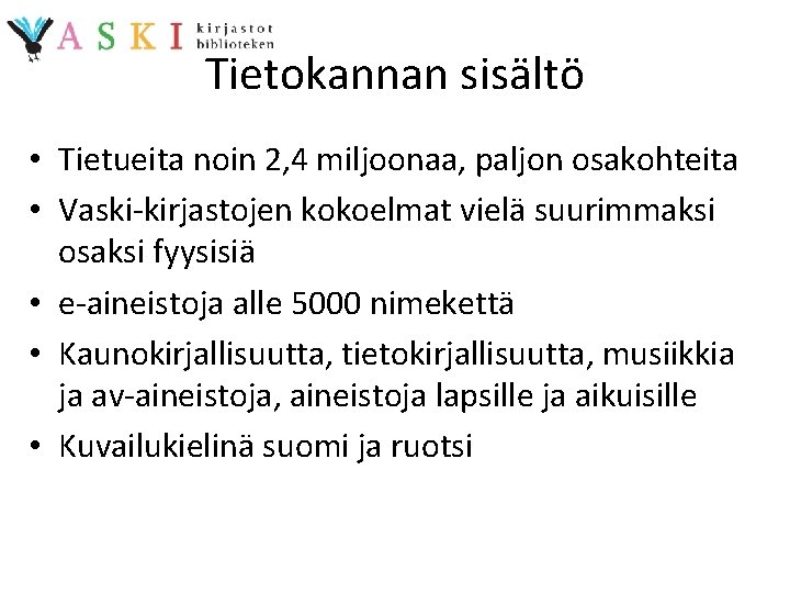 Tietokannan sisältö • Tietueita noin 2, 4 miljoonaa, paljon osakohteita • Vaski-kirjastojen kokoelmat vielä