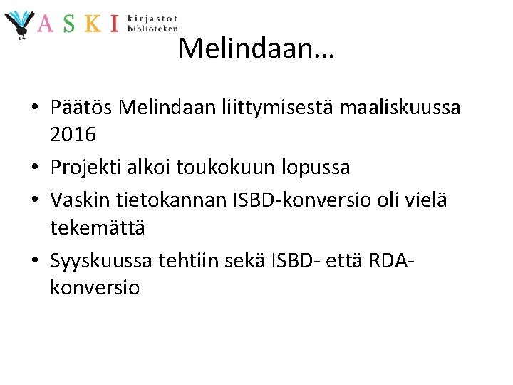 Melindaan… • Päätös Melindaan liittymisestä maaliskuussa 2016 • Projekti alkoi toukokuun lopussa • Vaskin