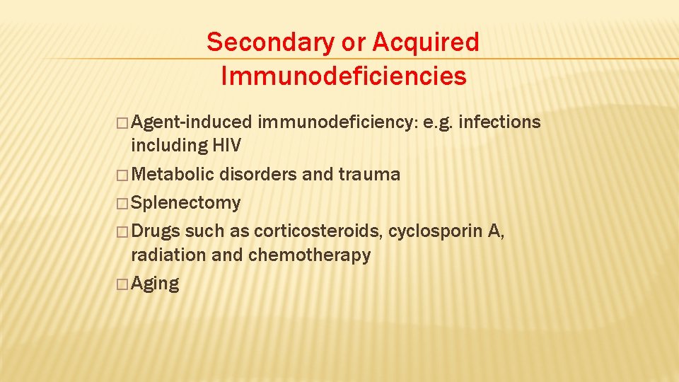 Secondary or Acquired Immunodeficiencies � Agent-induced immunodeficiency: e. g. infections including HIV � Metabolic