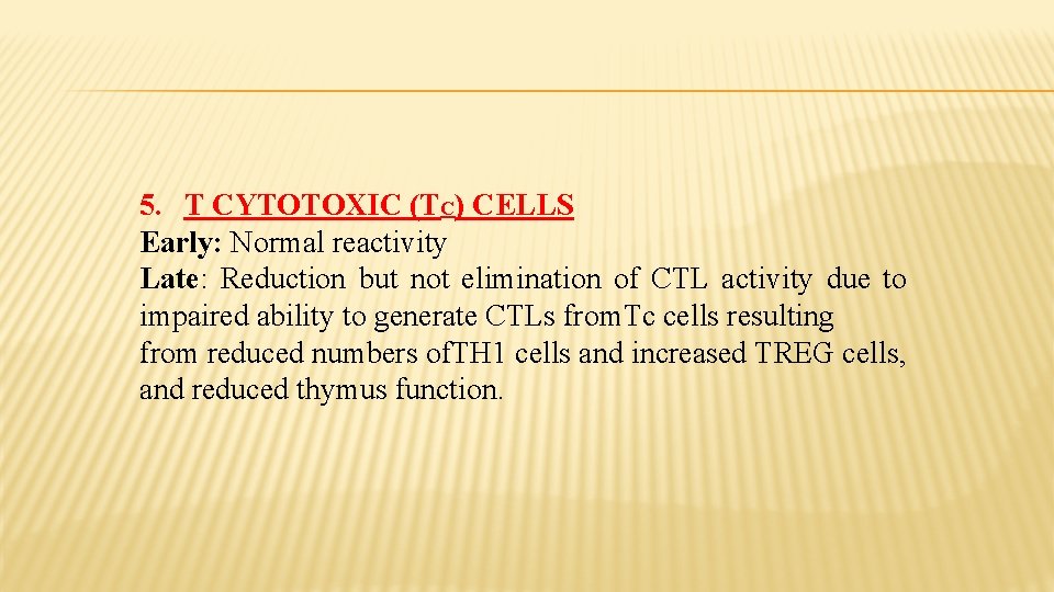 5. T CYTOTOXIC (TC) CELLS Early: Normal reactivity Late: Reduction but not elimination of