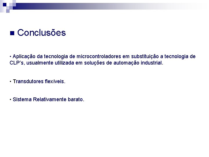 n Conclusões • Aplicação da tecnologia de microcontroladores em substituição a tecnologia de CLP’s,