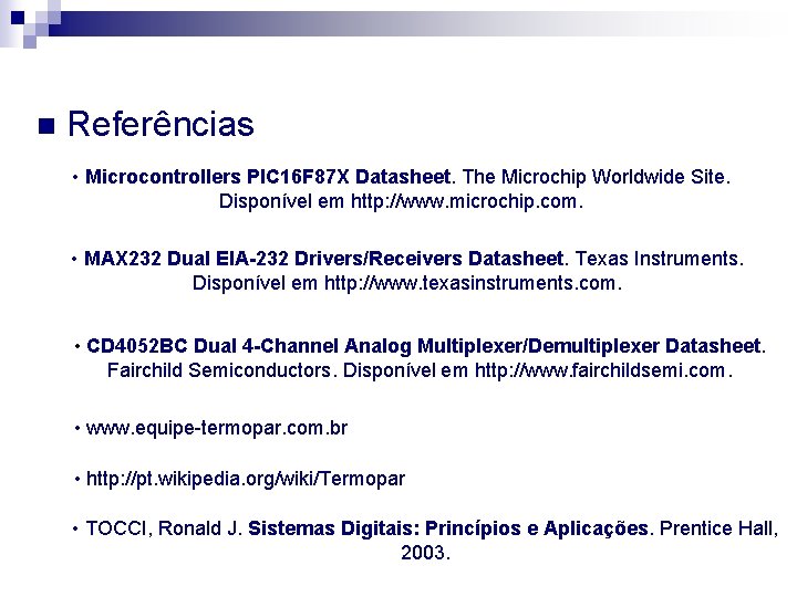 n Referências • Microcontrollers PIC 16 F 87 X Datasheet. The Microchip Worldwide Site.