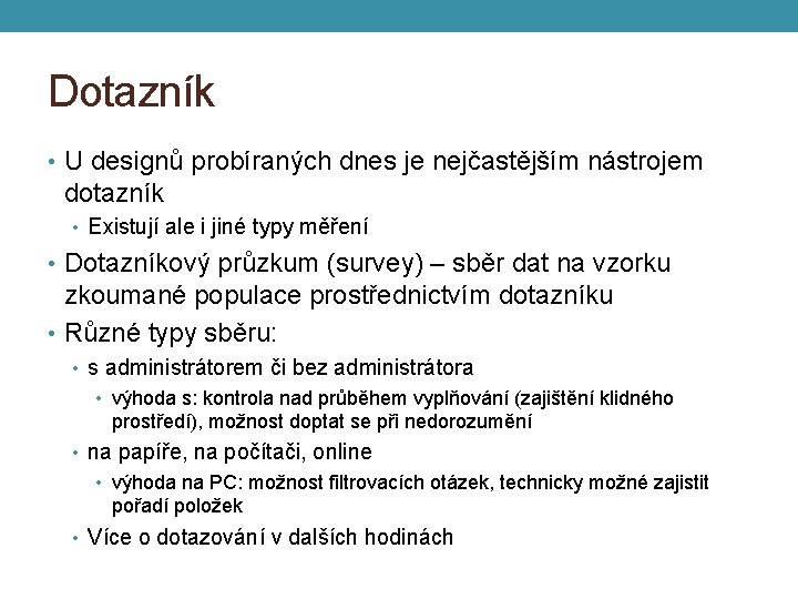 Dotazník • U designů probíraných dnes je nejčastějším nástrojem dotazník • Existují ale i