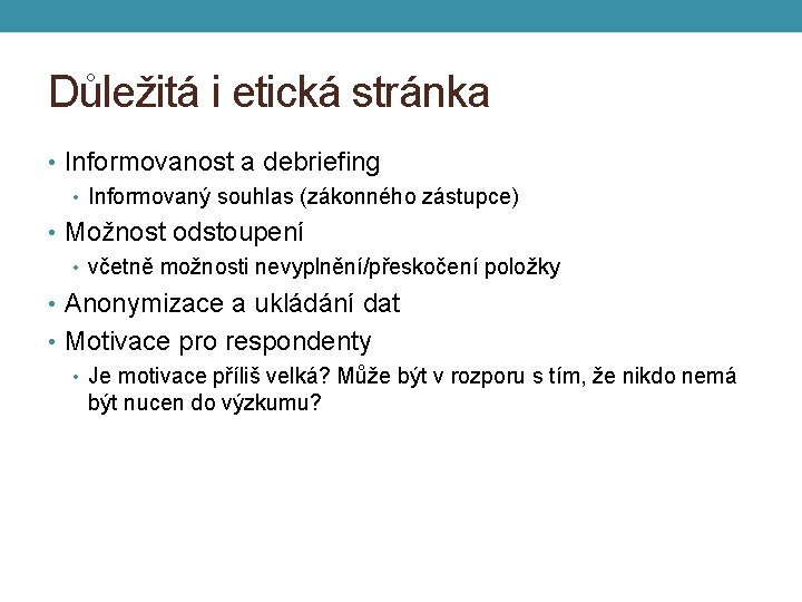 Důležitá i etická stránka • Informovanost a debriefing • Informovaný souhlas (zákonného zástupce) •