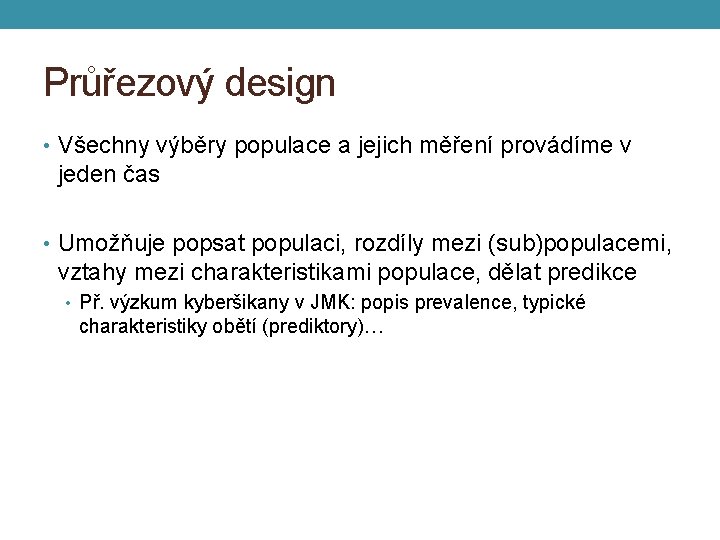 Průřezový design • Všechny výběry populace a jejich měření provádíme v jeden čas •