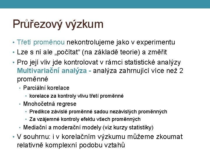 Průřezový výzkum • Třetí proměnou nekontrolujeme jako v experimentu • Lze s ní ale