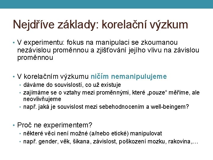 Nejdříve základy: korelační výzkum • V experimentu: fokus na manipulaci se zkoumanou nezávislou proměnnou