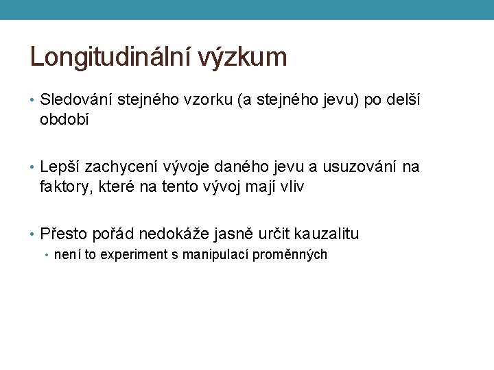 Longitudinální výzkum • Sledování stejného vzorku (a stejného jevu) po delší období • Lepší