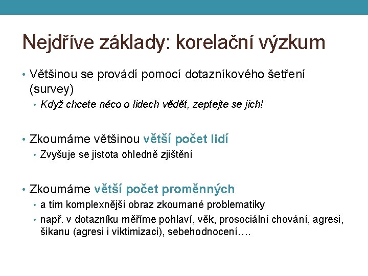 Nejdříve základy: korelační výzkum • Většinou se provádí pomocí dotazníkového šetření (survey) • Když