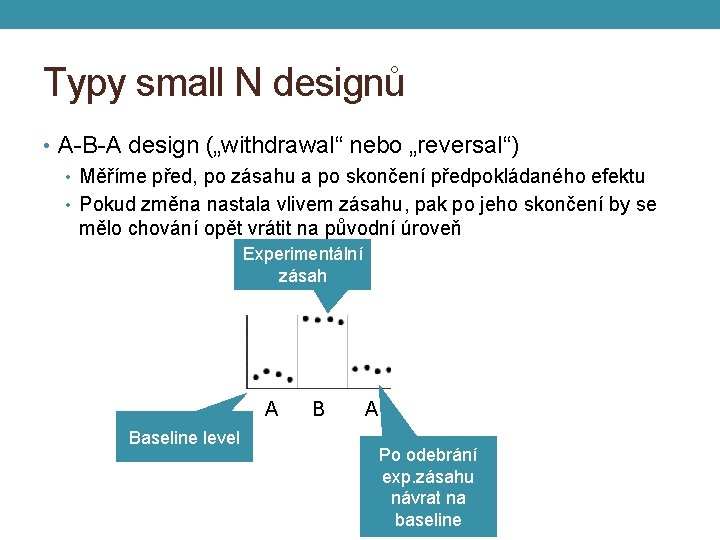 Typy small N designů • A-B-A design („withdrawal“ nebo „reversal“) • Měříme před, po