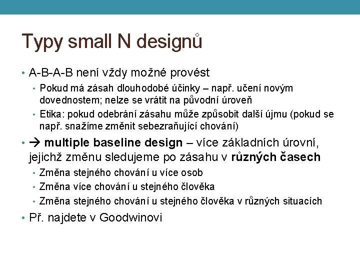 Typy small N designů • A-B-A-B není vždy možné provést • Pokud má zásah