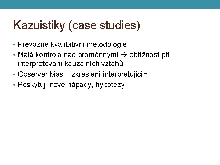 Kazuistiky (case studies) • Převážně kvalitativní metodologie • Malá kontrola nad proměnnými obtížnost při