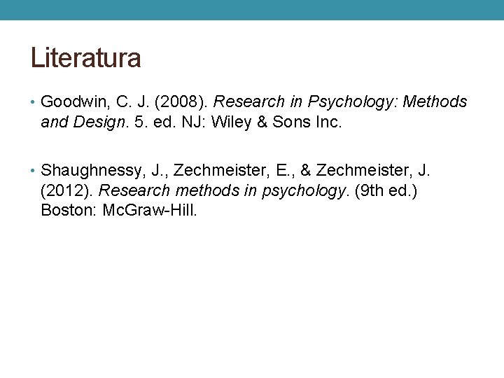 Literatura • Goodwin, C. J. (2008). Research in Psychology: Methods and Design. 5. ed.