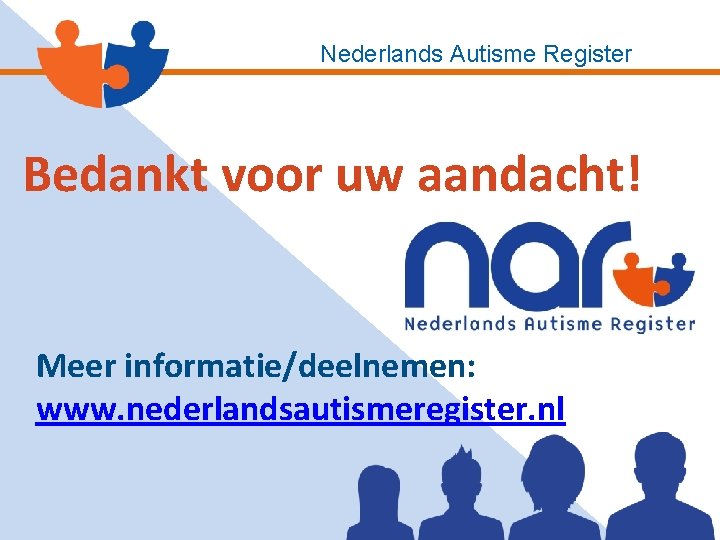 Nederlands Autisme Register Bedankt voor uw aandacht! Meer informatie/deelnemen: www. nederlandsautismeregister. nl 