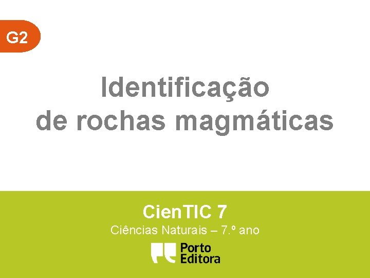 G 2 Identificação de rochas magmáticas Cien. TIC 7 Ciências Naturais – 7. º