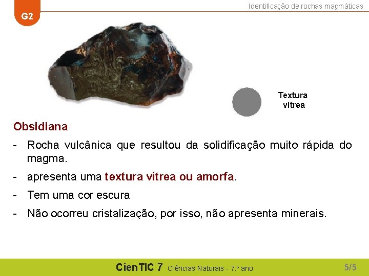 Identificação de rochas magmáticas G 2 Textura vítrea Obsidiana - Rocha vulcânica que resultou